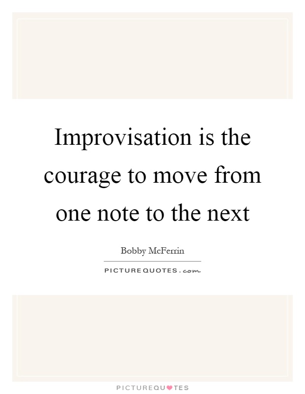 Improvisation is the courage to move from one note to the next Picture Quote #1