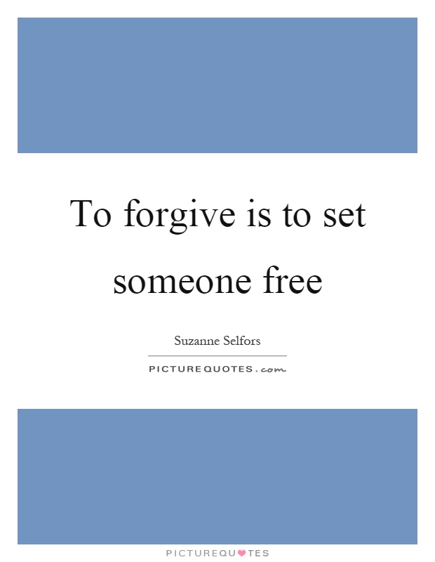 To forgive is to set someone free Picture Quote #1