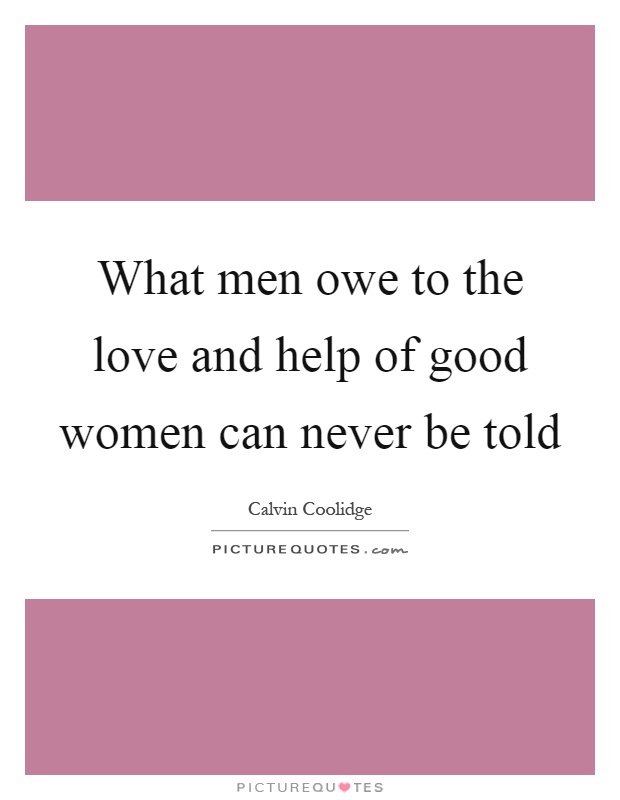 What men owe to the love and help of good women can never be told Picture Quote #1
