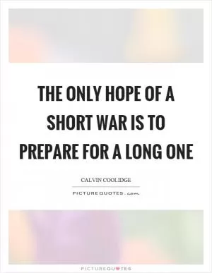 The only hope of a short war is to prepare for a long one Picture Quote #1