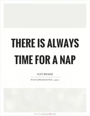 There is always time for a nap Picture Quote #1