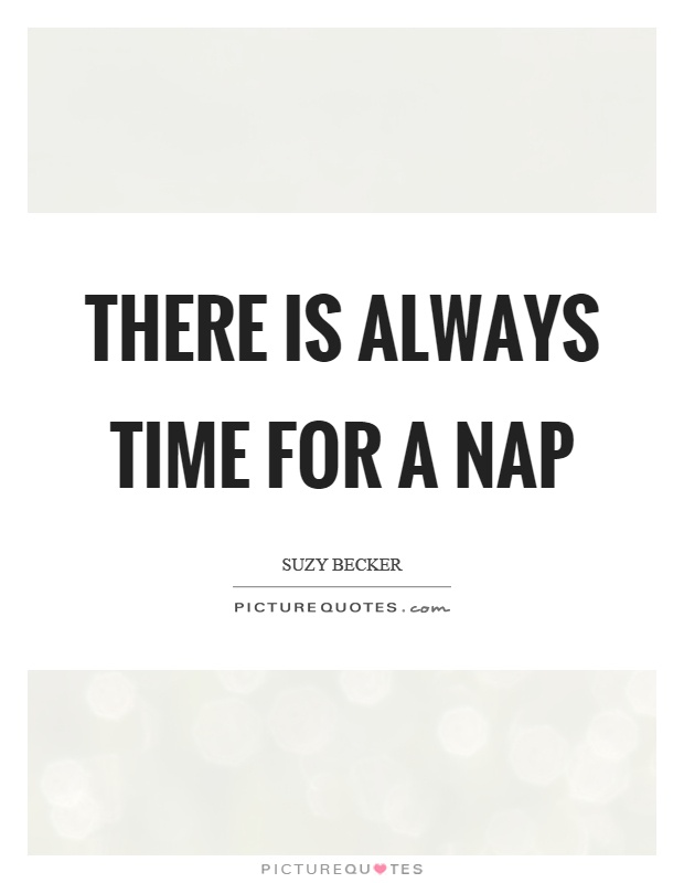 There is always time for a nap Picture Quote #1