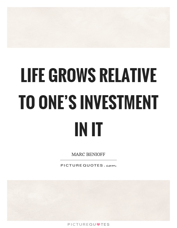 Life grows relative to one's investment in it Picture Quote #1