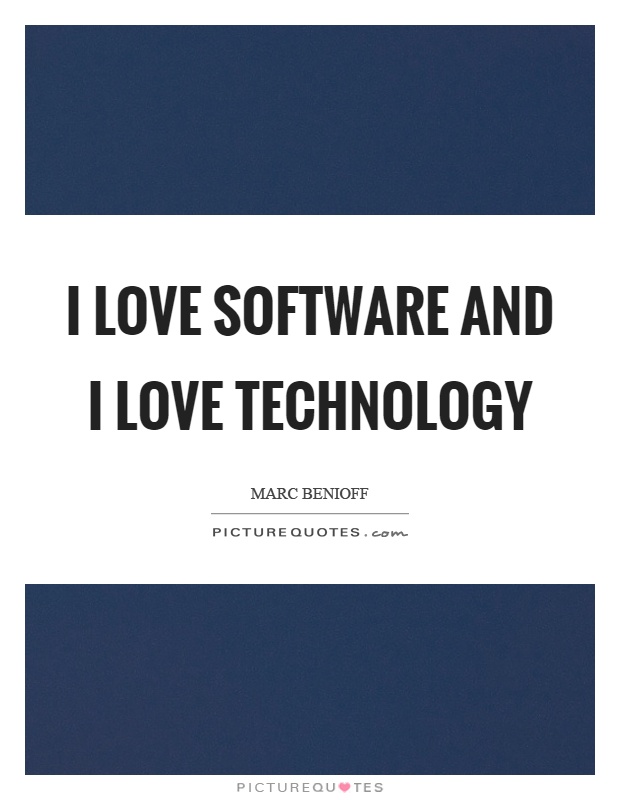 I love software and I love technology Picture Quote #1