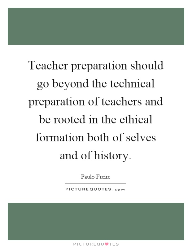 Teacher preparation should go beyond the technical preparation of teachers and be rooted in the ethical formation both of selves and of history Picture Quote #1