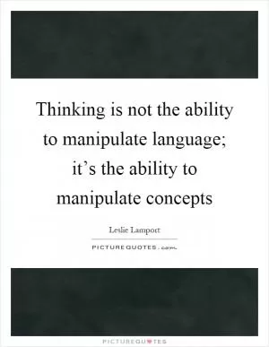 Thinking is not the ability to manipulate language; it’s the ability to manipulate concepts Picture Quote #1