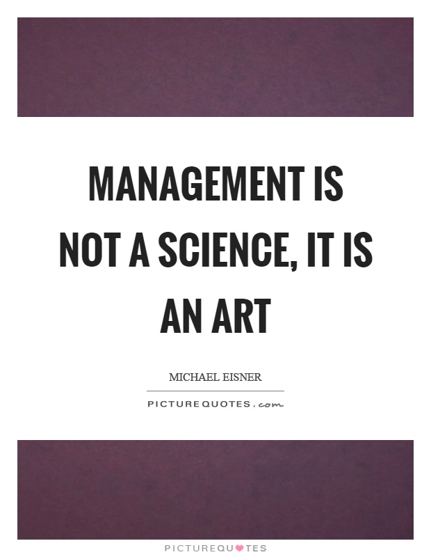 Management is not a science, it is an art Picture Quote #1