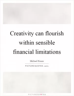 Creativity can flourish within sensible financial limitations Picture Quote #1