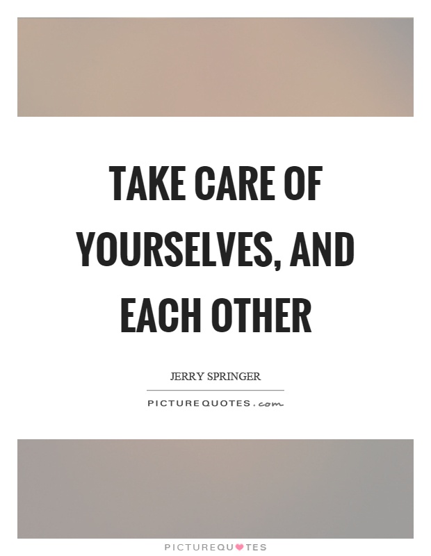 Take care of yourselves, and each other Picture Quote #1