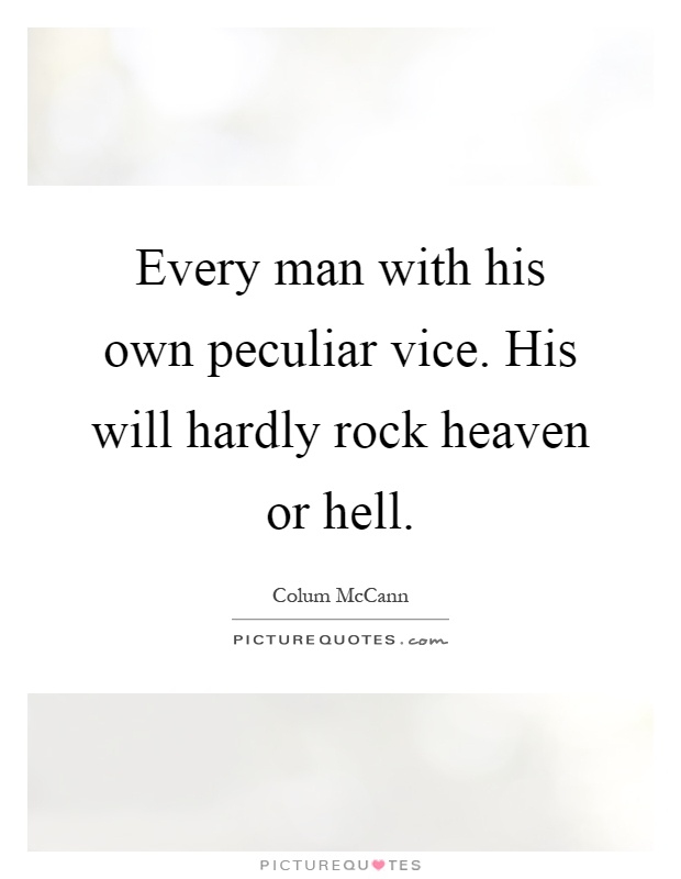 Every man with his own peculiar vice. His will hardly rock heaven or hell Picture Quote #1