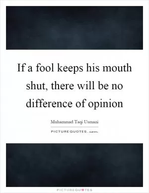 If a fool keeps his mouth shut, there will be no difference of opinion Picture Quote #1