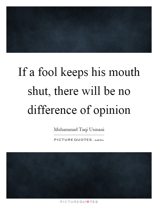 If a fool keeps his mouth shut, there will be no difference of opinion Picture Quote #1
