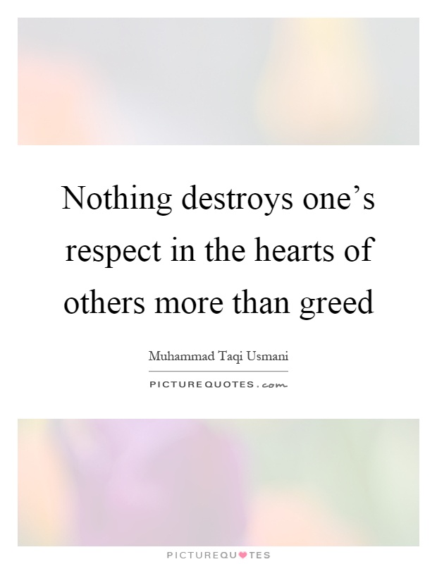 Nothing destroys one's respect in the hearts of others more than greed Picture Quote #1