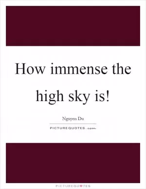 How immense the high sky is! Picture Quote #1