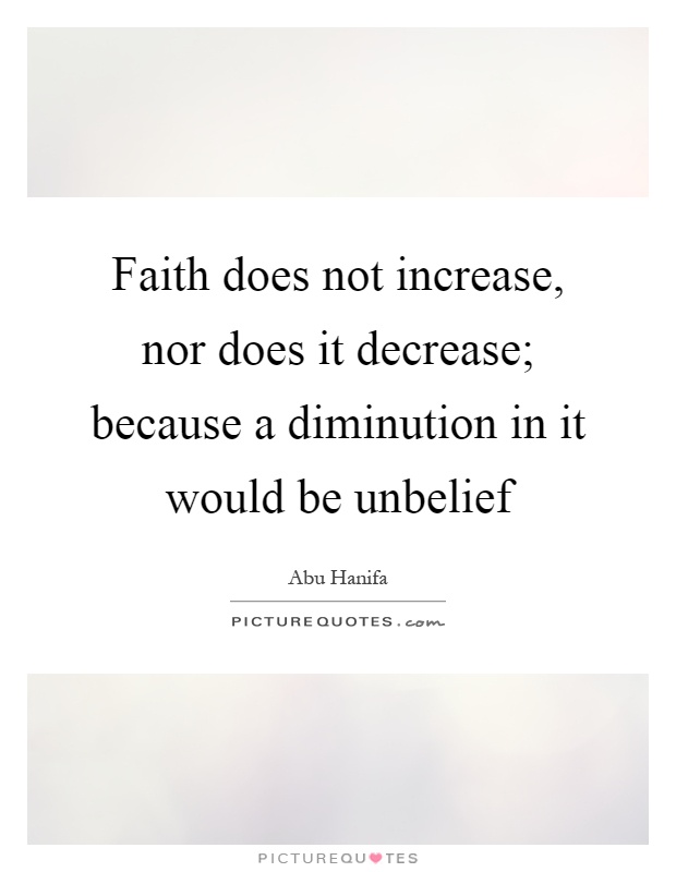 Faith does not increase, nor does it decrease; because a diminution in it would be unbelief Picture Quote #1