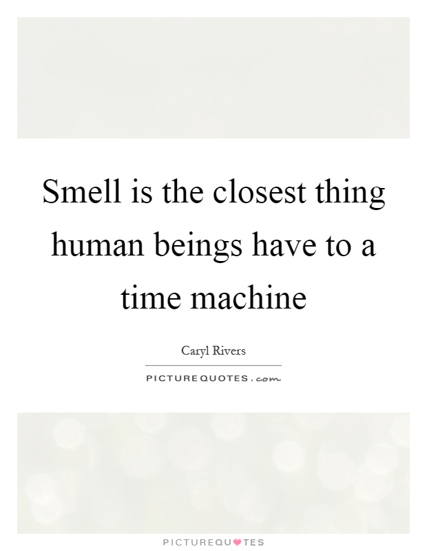Smell is the closest thing human beings have to a time machine Picture Quote #1