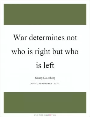 War determines not who is right but who is left Picture Quote #1