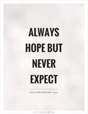 Always hope but never expect Picture Quote #1