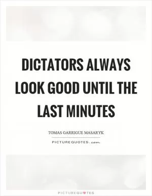 Dictators always look good until the last minutes Picture Quote #1