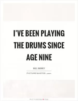 I’ve been playing the drums since age nine Picture Quote #1