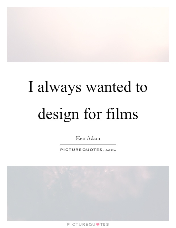 I always wanted to design for films Picture Quote #1