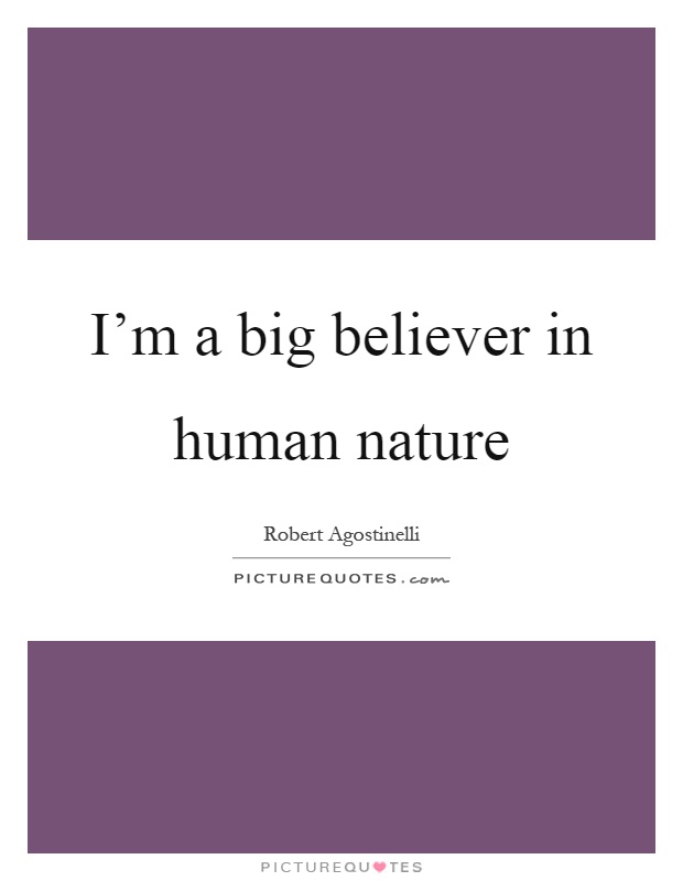 I'm a big believer in human nature Picture Quote #1