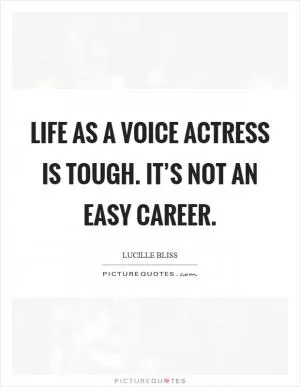 Life as a voice actress is tough. It’s not an easy career Picture Quote #1