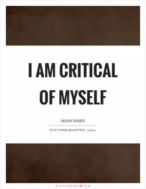 I am critical of myself Picture Quote #1