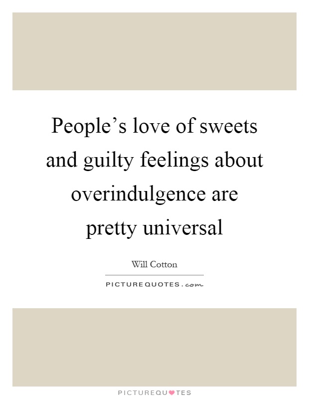 People's love of sweets and guilty feelings about overindulgence are pretty universal Picture Quote #1