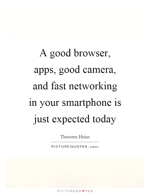 A good browser, apps, good camera, and fast networking in your smartphone is just expected today Picture Quote #1