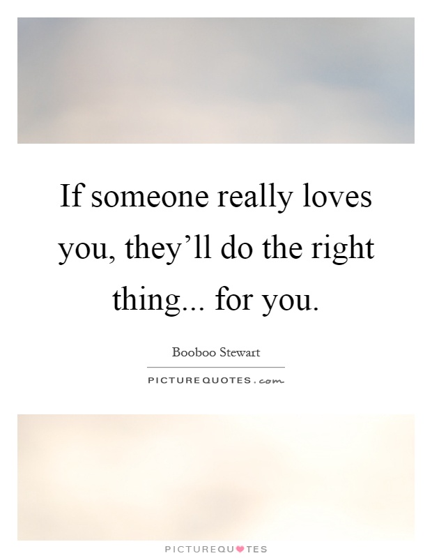 If someone really loves you, they'll do the right thing... for you Picture Quote #1