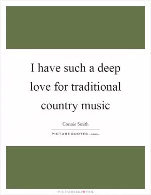 I have such a deep love for traditional country music Picture Quote #1