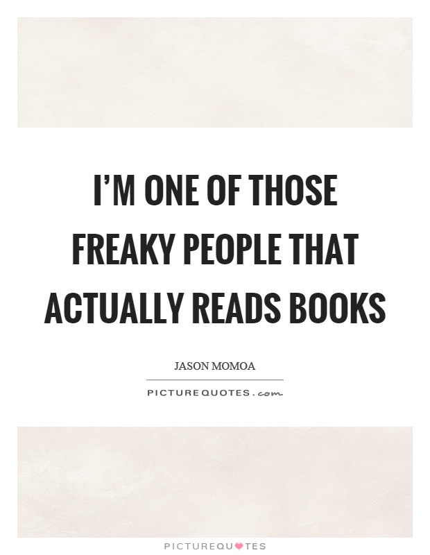 I'm one of those freaky people that actually reads books Picture Quote #1