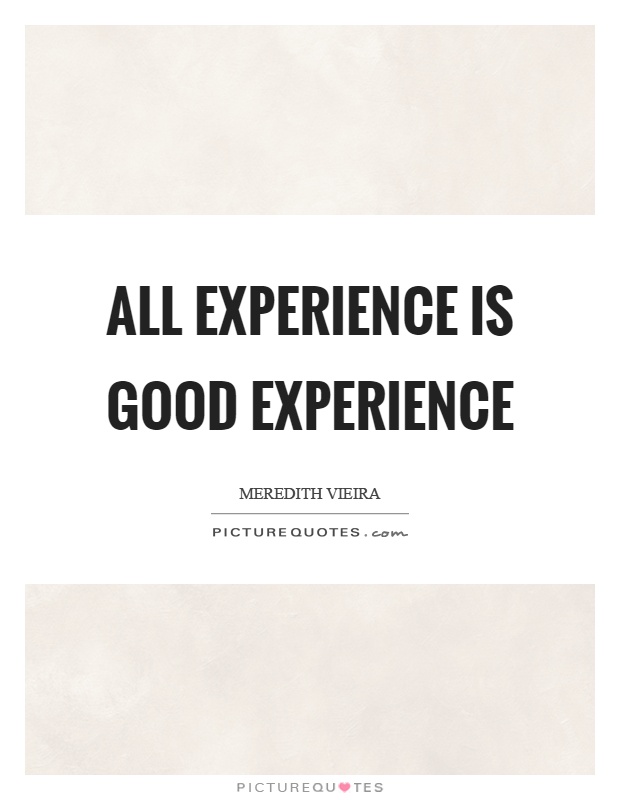 All experience is good experience Picture Quote #1