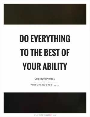 Do everything to the best of your ability Picture Quote #1
