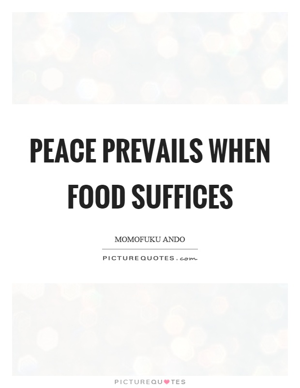 Peace prevails when food suffices Picture Quote #1