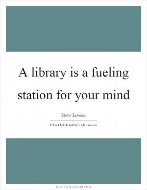A library is a fueling station for your mind Picture Quote #1