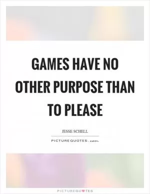 Games have no other purpose than to please Picture Quote #1
