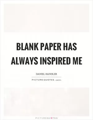 Blank paper has always inspired me Picture Quote #1