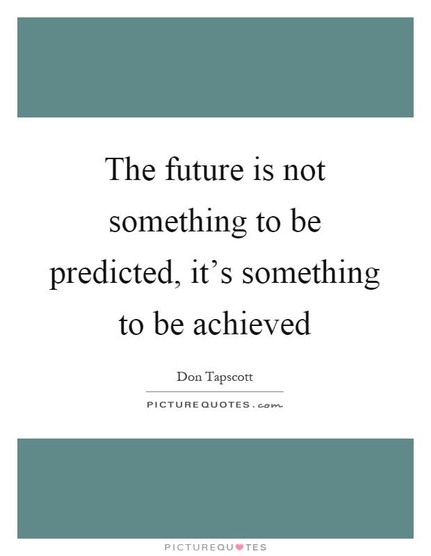 The future is not something to be predicted, it's something to be achieved Picture Quote #1