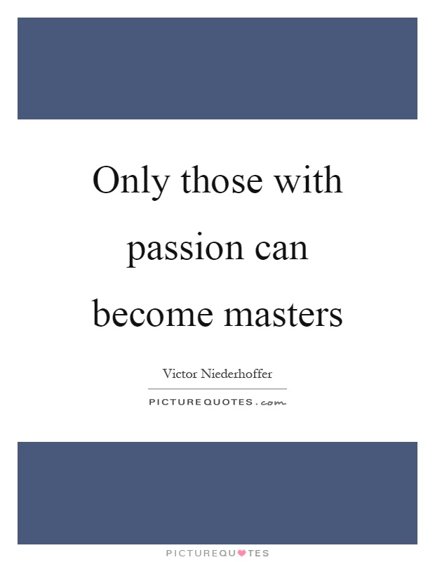 Only those with passion can become masters Picture Quote #1