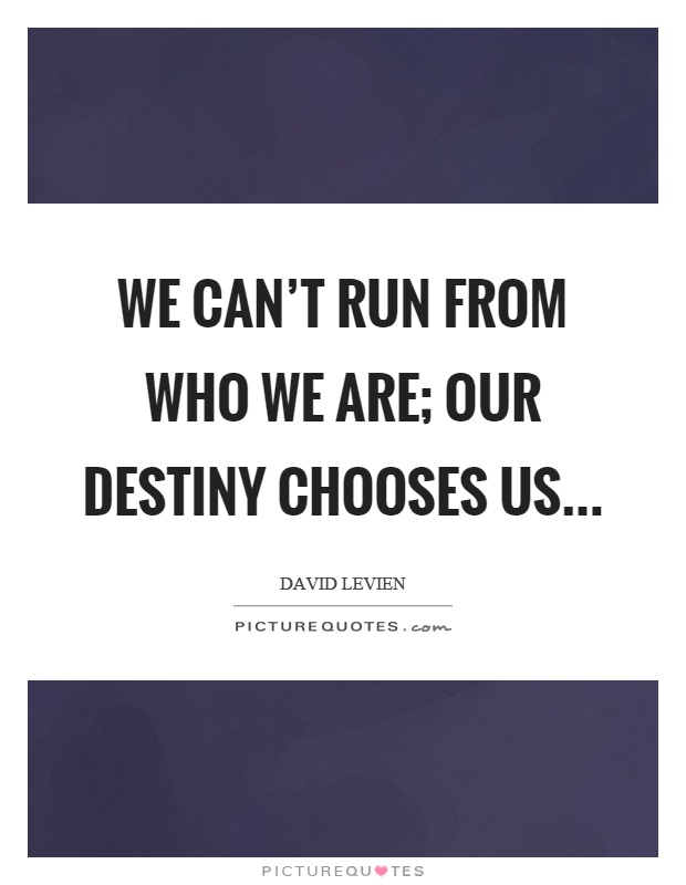 We can't run from who we are; our destiny chooses us Picture Quote #1