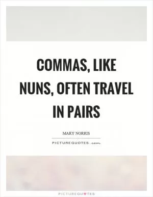 Commas, like nuns, often travel in pairs Picture Quote #1