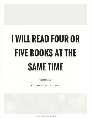 I will read four or five books at the same time Picture Quote #1