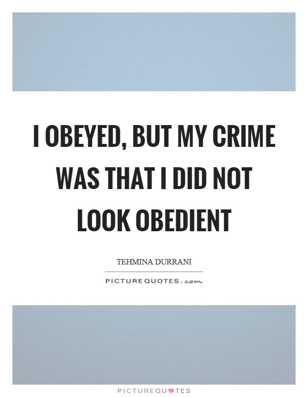 I obeyed, but my crime was that I did not look obedient Picture Quote #1