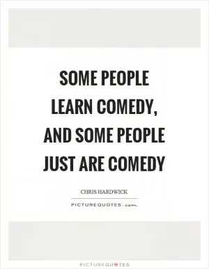 Some people learn comedy, and some people just are comedy Picture Quote #1