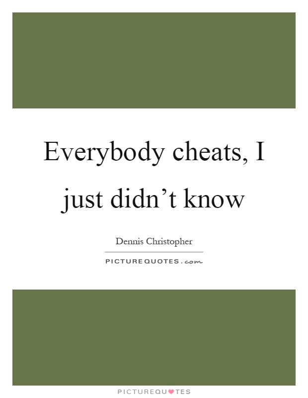 Everybody cheats, I just didn't know Picture Quote #1
