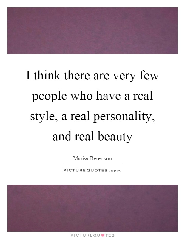 I think there are very few people who have a real style, a real personality, and real beauty Picture Quote #1