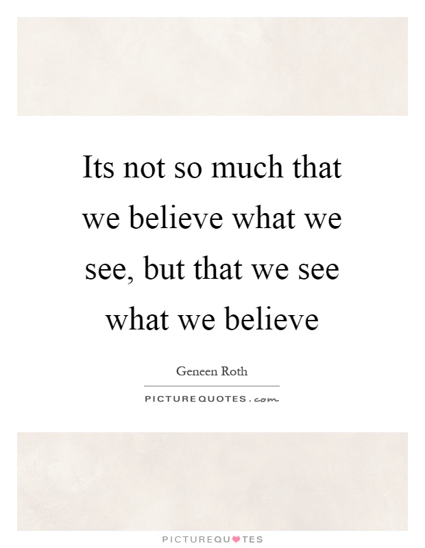 Its not so much that we believe what we see, but that we see what we believe Picture Quote #1