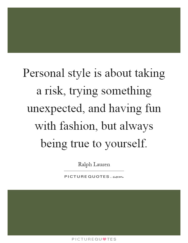 Personal style is about taking a risk, trying something unexpected, and having fun with fashion, but always being true to yourself Picture Quote #1